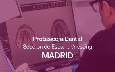 Protésico/a Dental – Sección Escáner/Nesting | MADRID